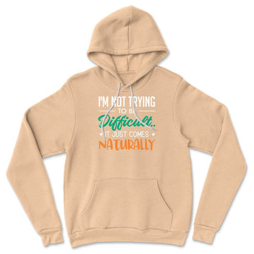 I'm Not Trying To Be Difficult. It Just Comes Naturally Hoodie in Heather Sand Dune color